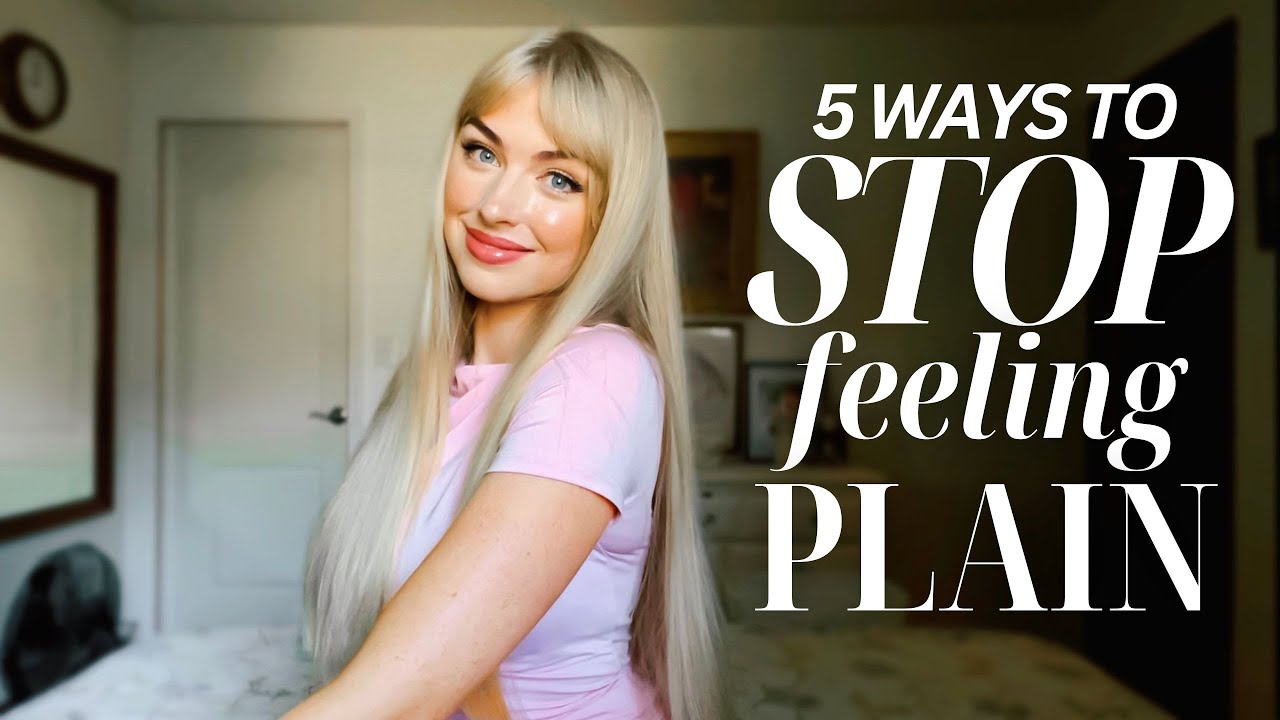 5 Ways to Stop Feeling Plain || Beauty & Style Tips to Glow Up & STAND OUT!