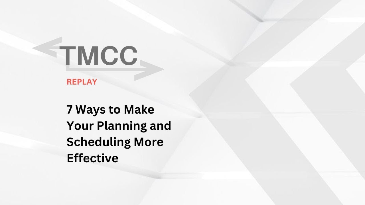 TMCC Replay (2021) - 7 Ways to Make Your Planning and Scheduling More Effective