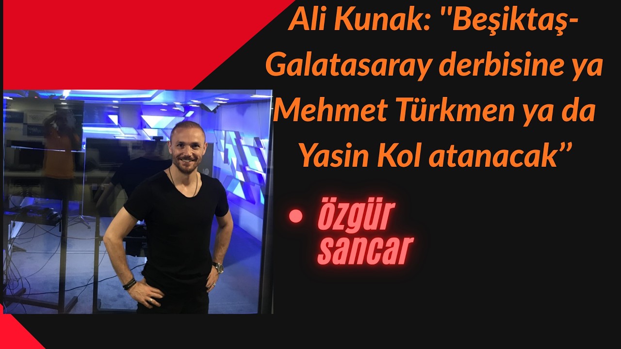 Ali Kunak: ''Beşiktaş-Galatasaray derbisine ya Mehmet Türkmen ya da Yasin Kol atanacak.''