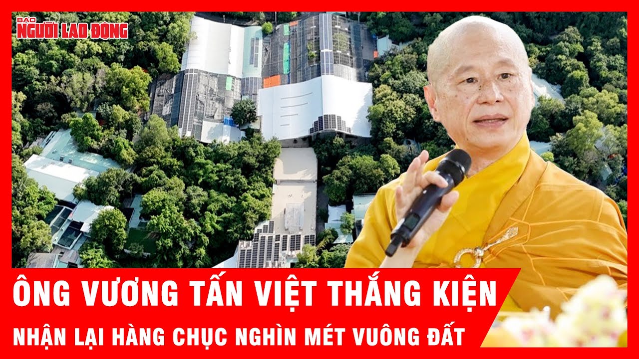 Nóng: Ông Vương Tấn Việt, trụ trì chùa Phật Quang kiện đòi hơn 71.000 m2 đất | Thời sự