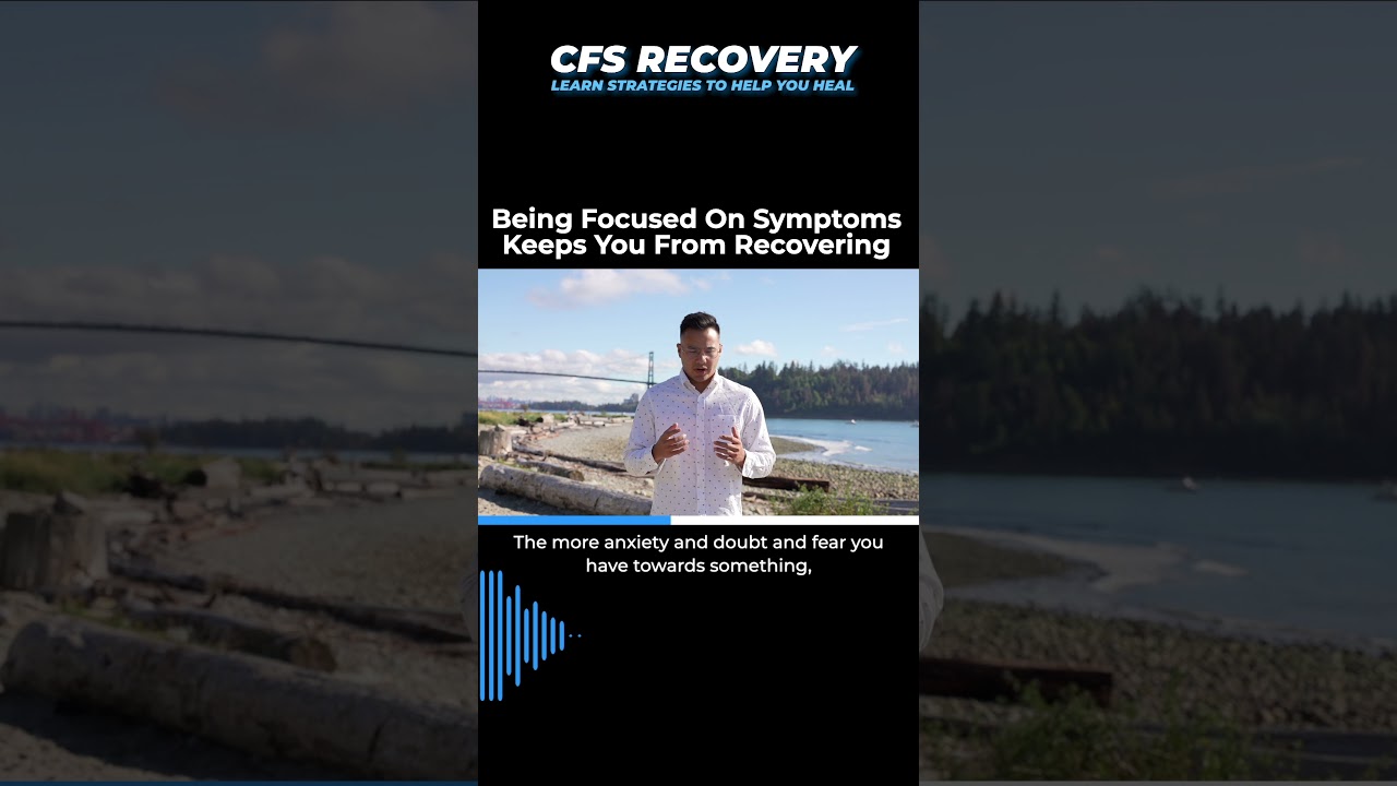 Being Focused On Symptoms Keeps You From Recovering | CHRONIC FATIGUE SYNDROME