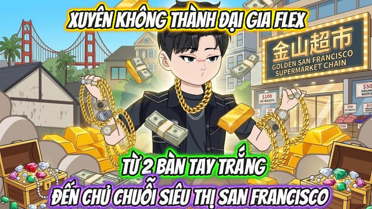Xuyên Không Thành Đại Gia Flex Từ Hai Bàn Tay Trắng Đến Chủ Chuỗi Siêu Thị San Francisco