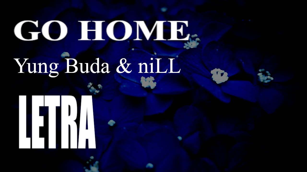 Yung Buda, niLL - Go Home (Letra)