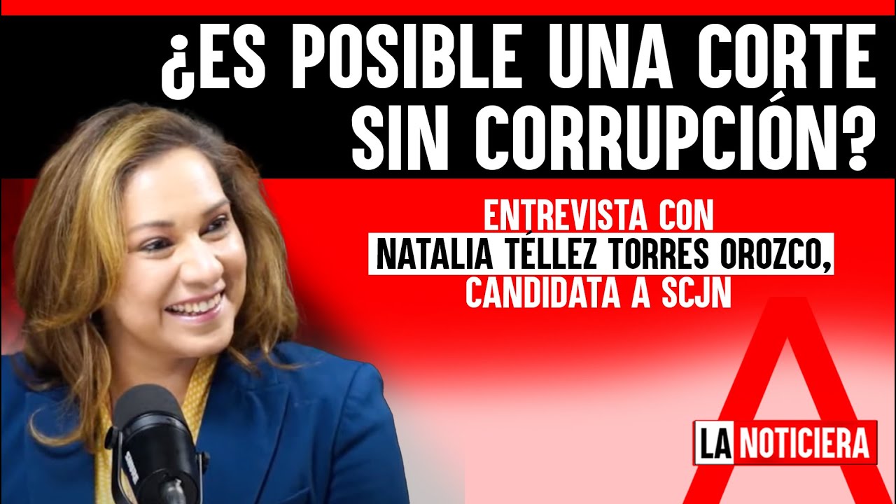 ¿Es posible una Corte sin corrupción?| Entrevista con Natalia Téllez Torres Orozco, candidata a SCJN