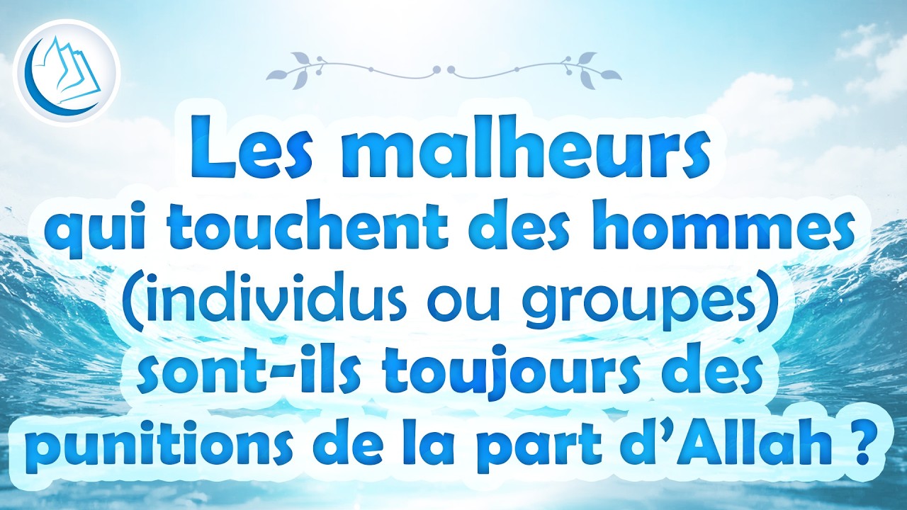 Les malheurs qui touchent des hommes sont-ils toujours des punitions de la part d’Allah ?