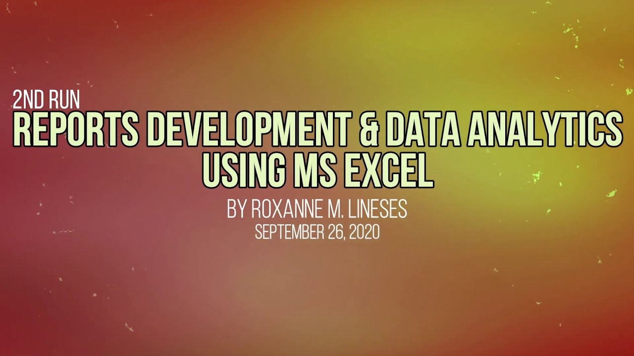 09 26 2020 TEASER 2nd Run: Reports Development & Data Analytics using MS Excel