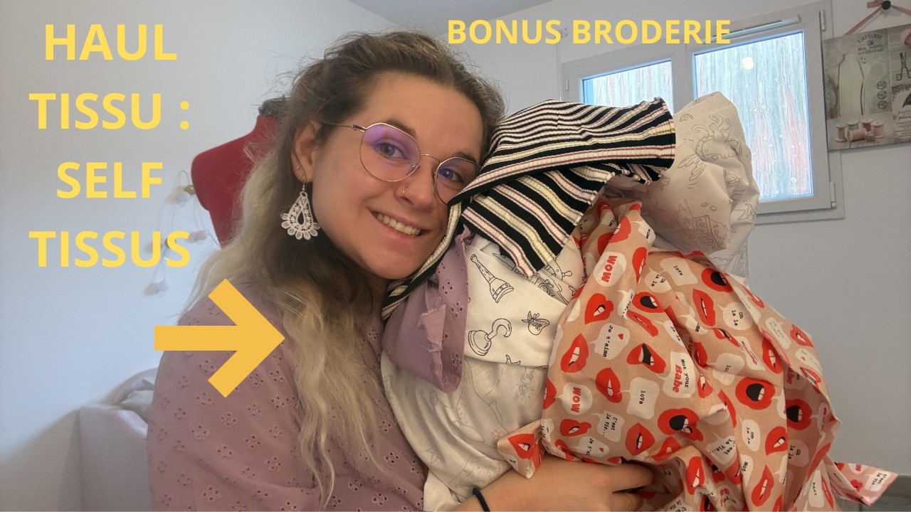 GROS HAUL TISSUS Self Tissu + mes dernières broderies