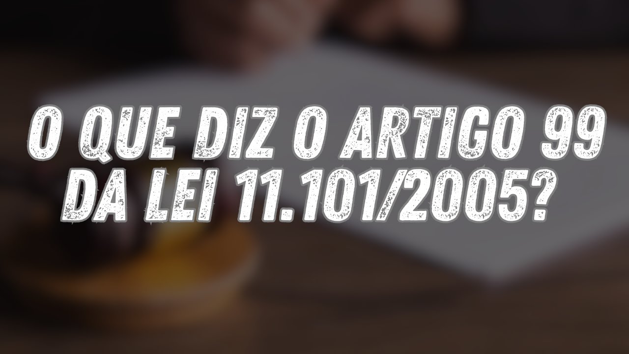 🚫⚖️O Que Diz o Artigo 99 da Lei 11.101/2005? Decreta&ccedil;&atilde;o da Fal&ecirc;ncia Explicada