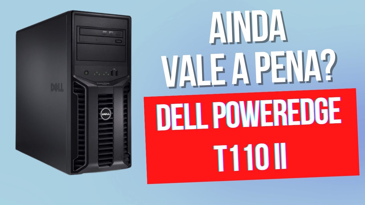 Servidor Dell PowerEdge T110 II - Ainda vale a pena?