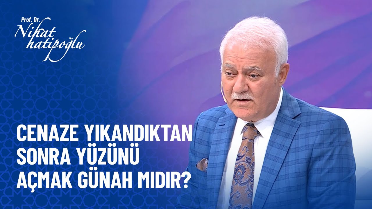 Cenaze yıkandıktan sonra yüzünü açmak günah mıdır? - Nihat Hatipoğlu Sorularınızı Cevaplıyor