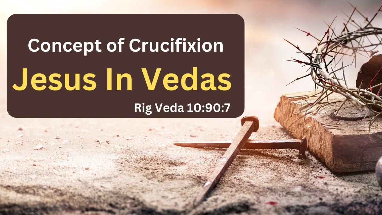 Exploring Rig Veda 10:90:7: Jesus in the Vedas and the Final Crucifixion Scene