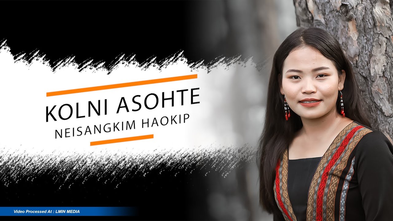 KOLNI ASOHTE || Neisangkim Haokip || Video Processed At LMIN MEDIA