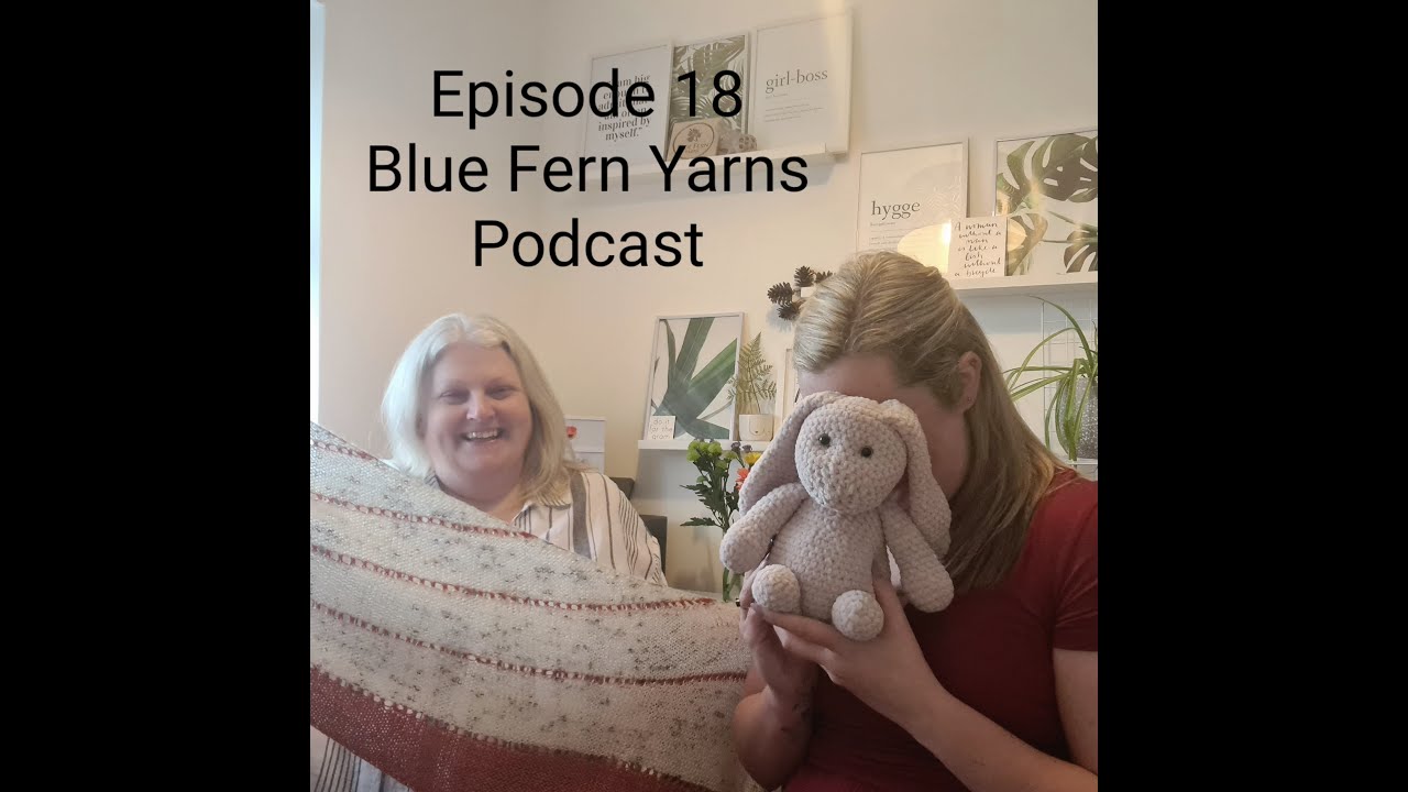 Episode 18 - Blue Fern Yarn Podcast - Yarn, knitting and mum!