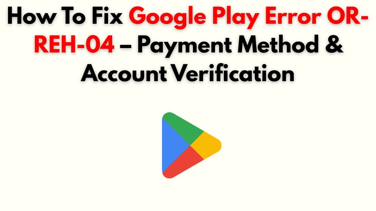 Как исправить ошибку Google Play OR-REH-04 &mdash; Способ оплаты и проверка аккаунта