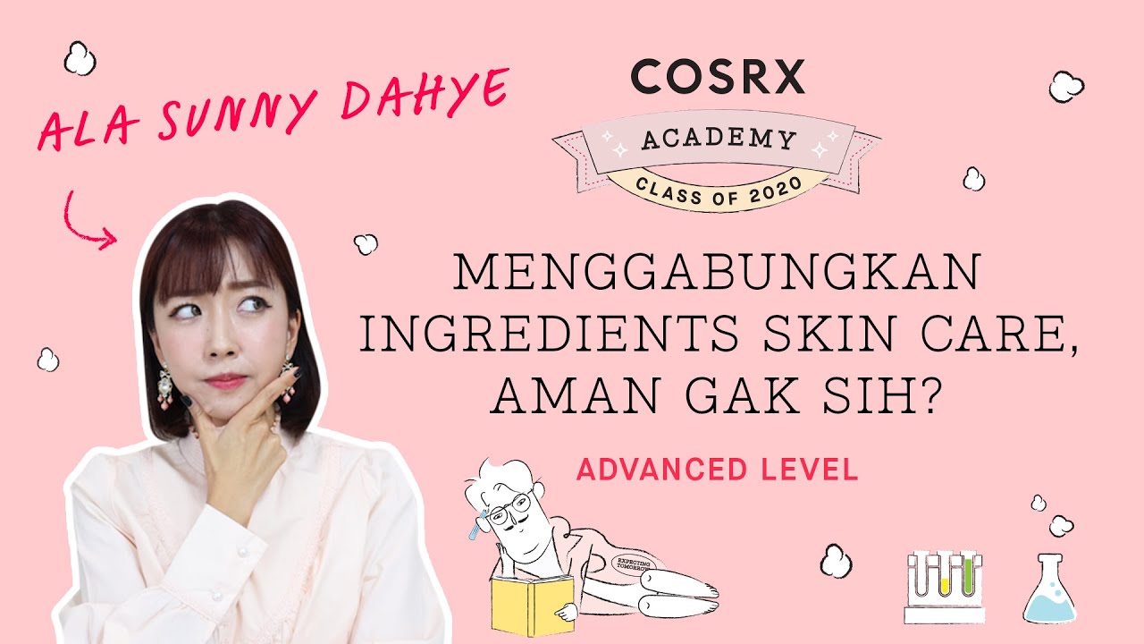 Menggabungkan Ingredients Skin Care, Aman Gak sih? With Sunny Dahye | COSRX Academy 2020