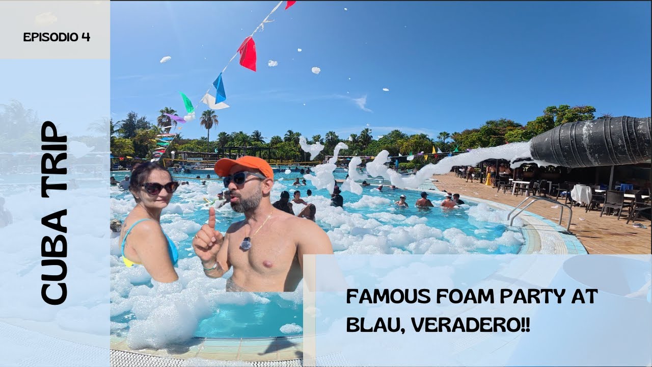EP 4 - The famous FOAM POOL PARTY at the BLAU, VARADERO | DON'T come to CUBA if ....