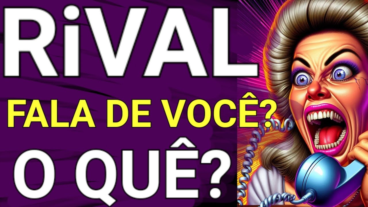 RiVAL- FALA DE VOCÊ? - O QUÊ?