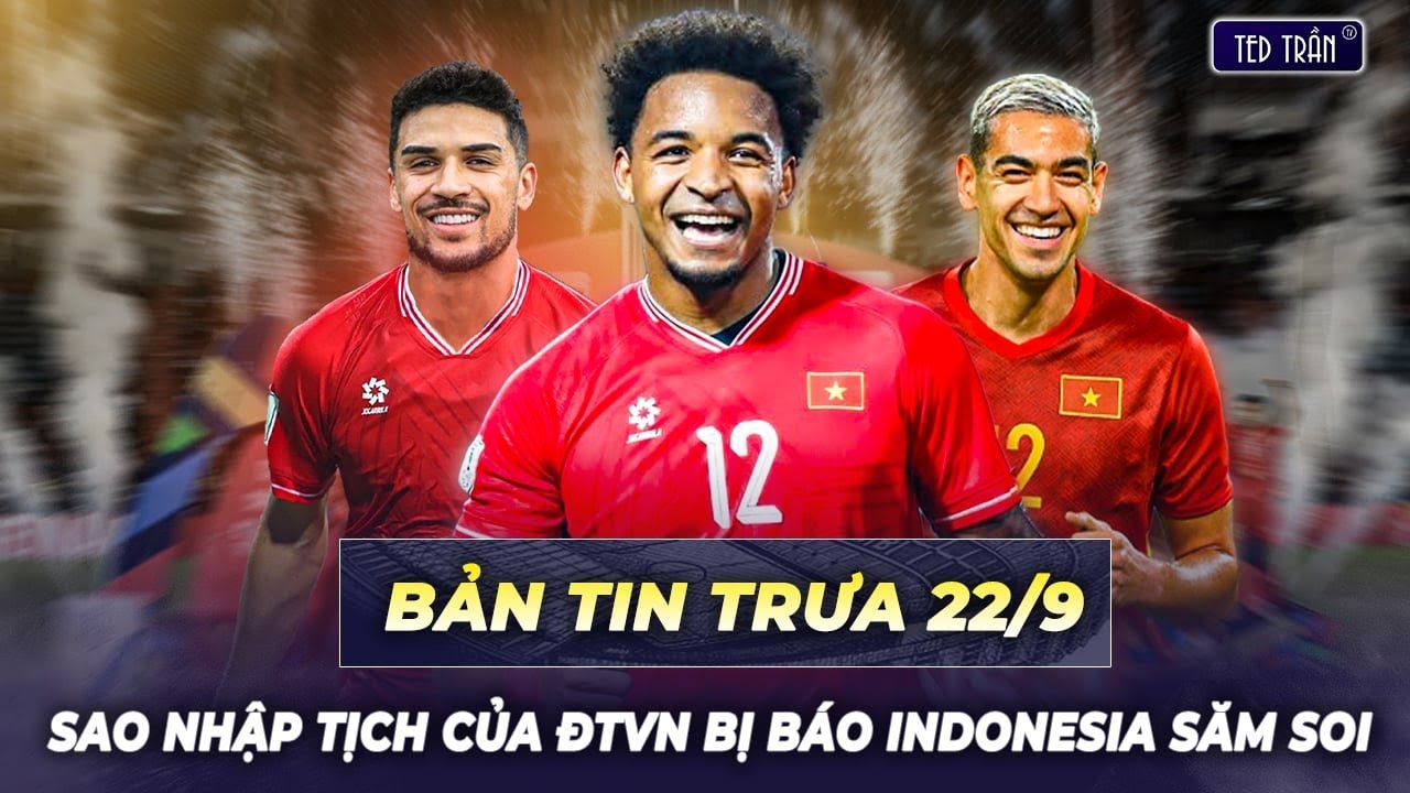 B&aacute;o Indo tin Việt Nam sẽ rửa mối hận trước Malaysia với 3 sao nhập tịch gốc Brazil | Tin trưa 22/9