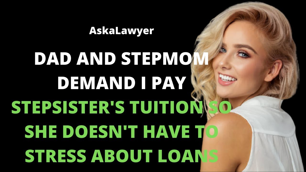 Dad and stepmom demand I pay stepsister's tuition so she doesn't have to stress about loans