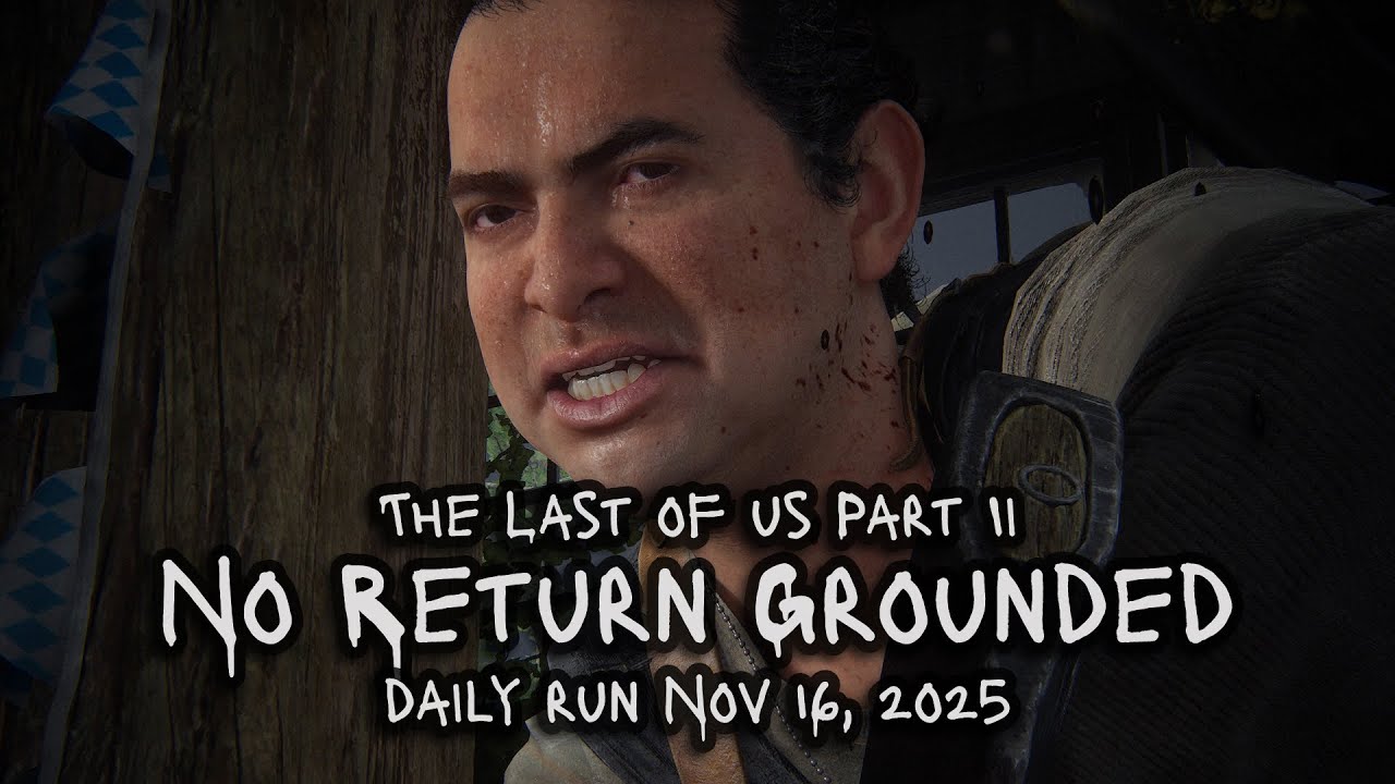 Daily Run 11/16/25 Manny [Grounded] The Last of Us Part 2 No Return