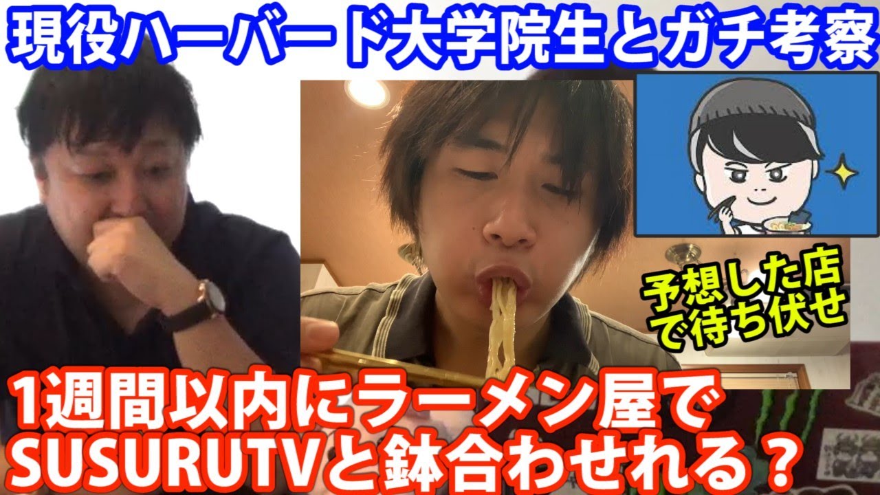 現役ハーバード大学院生とSUSURUTVの動向をガチ考察したら1週間以内にラーメン屋でSUSURUTVと鉢合わせることギリ可能説