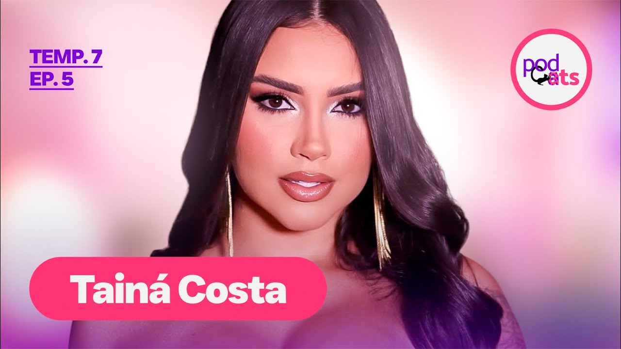 TAINÁ COSTA | PODCATS 7ª TEMP #05