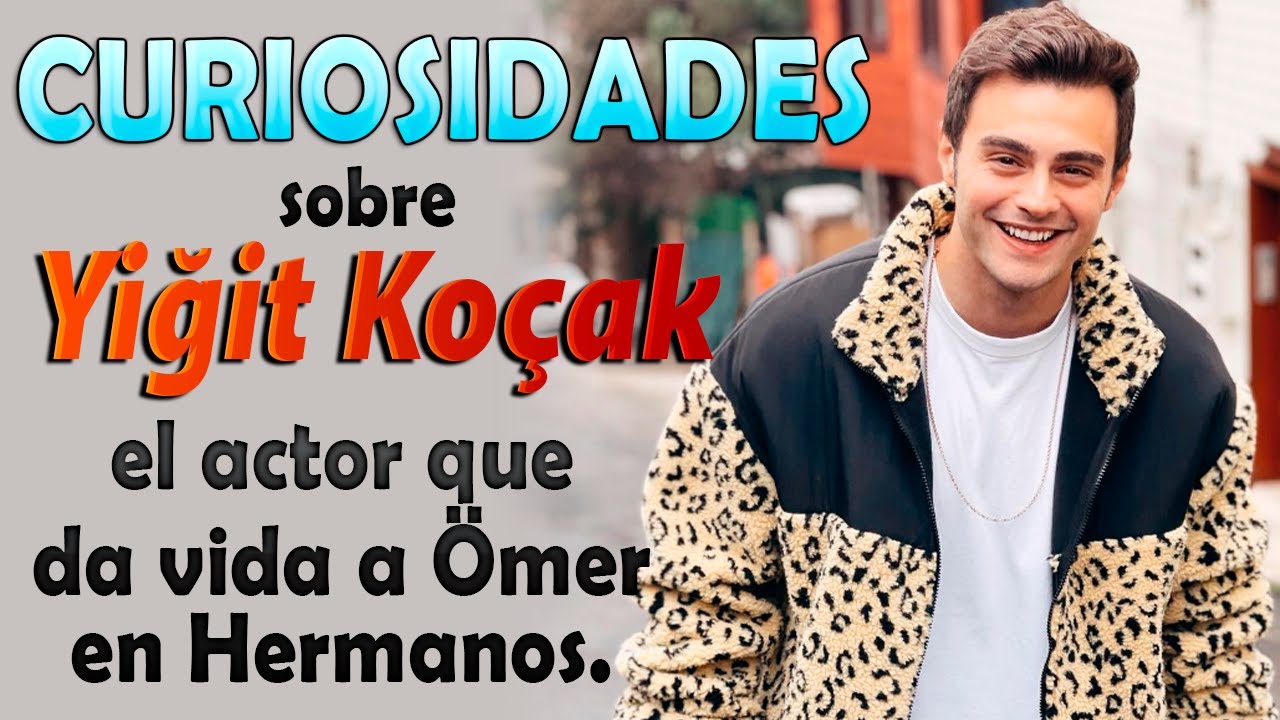 CURIOSIDADES sobre Yiğit Koçak el actor que da vida a Ömer en Hermanos