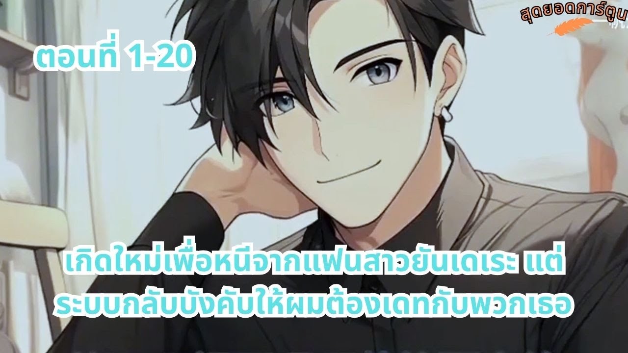 ตอนที่ 1 - 20 | เกิดใหม่เพื่อหนีจากแฟนสาวยันเดเระ แต่ระบบกลับบังคับให้ผมต้องเดทกับพวกเธอ