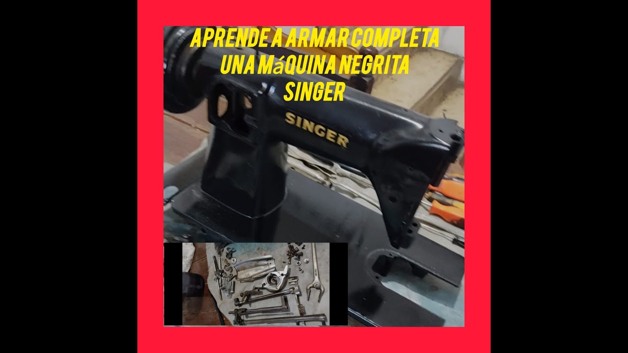 APRENDAMOS A ARMAR UNA MAQUINA DE COSER SINGER NEGRITA 191 SE DESARMO CASI COMPLETA PARA  RESTAURAR