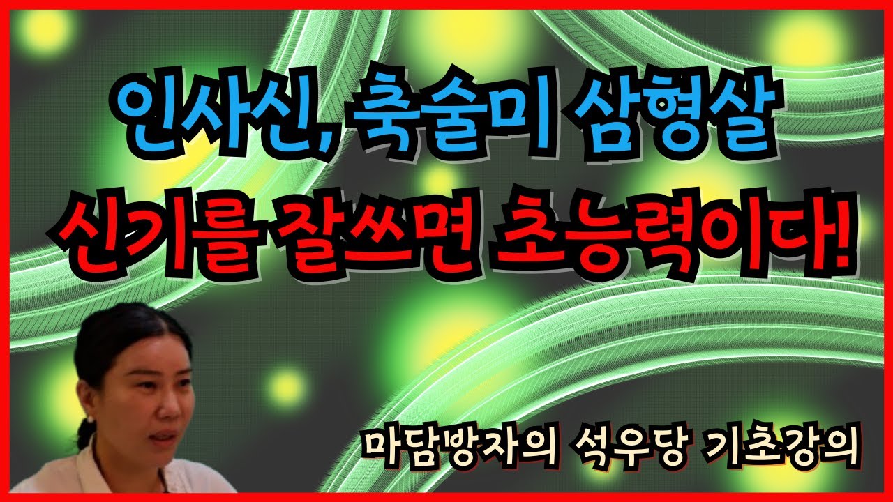인사신,축술미 삼형 신기를 잘쓰면 초능력이다!