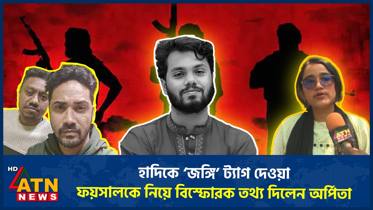 হাদিকে &lsquo;জঙ্গি&rsquo; ট্যাগ দেওয়া ফয়সালকে নিয়ে বিস্ফোরক তথ্য দিলেন অর্পিতা | Osman Hadi | Arpita | ATN News