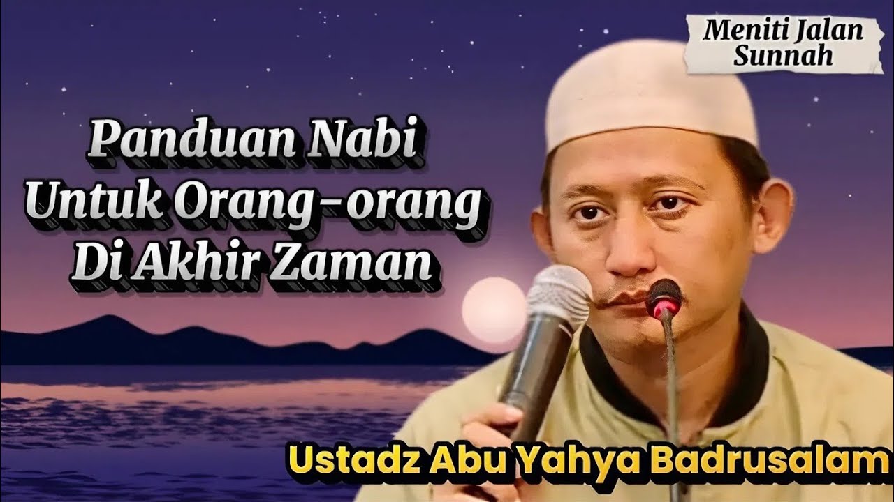 Panduan Nabi Untuk Orang-orang Di Akhir Zaman, Ustadz Abu Yahya Badrusalam