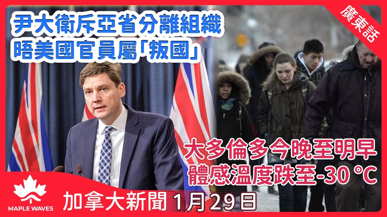 【加拿大新聞 1月29日】尹大衛斥亞省分離組織晤美國官員屬「叛國」| 北極冷空氣來襲  大多倫多今晚至明早體感溫度跌至零下30度|  受亞熱帶氣流影響　預料大溫地區降雨量達100毫米