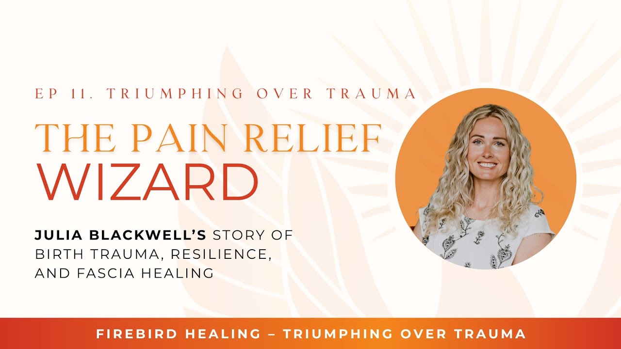 EP 11 – The Pain Relief Wizard – Julia Blackwell’s Story of Birth Trauma, Resilience, Fascia Healing