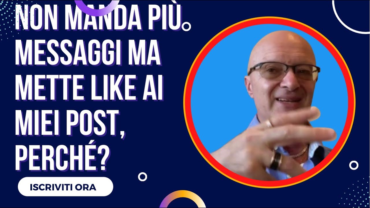 NON MANDA PIÙ MESSAGGI MA METTE LIKE AI MIEI POST, PERCHÉ?