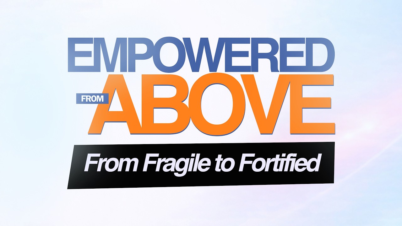Empowered from above - From fragile to Fortified (part2)