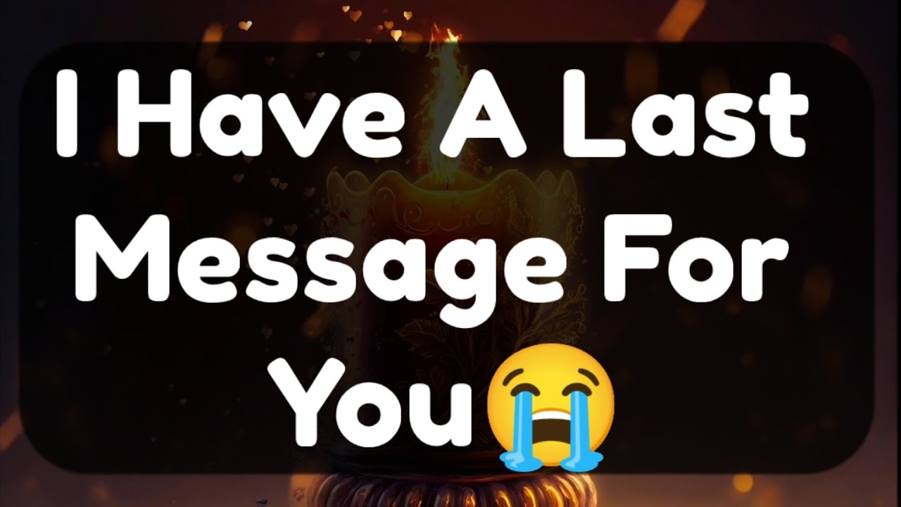 Current Thoughts And Feelings Of Your Person Love Messages I Have A Last Message For You 