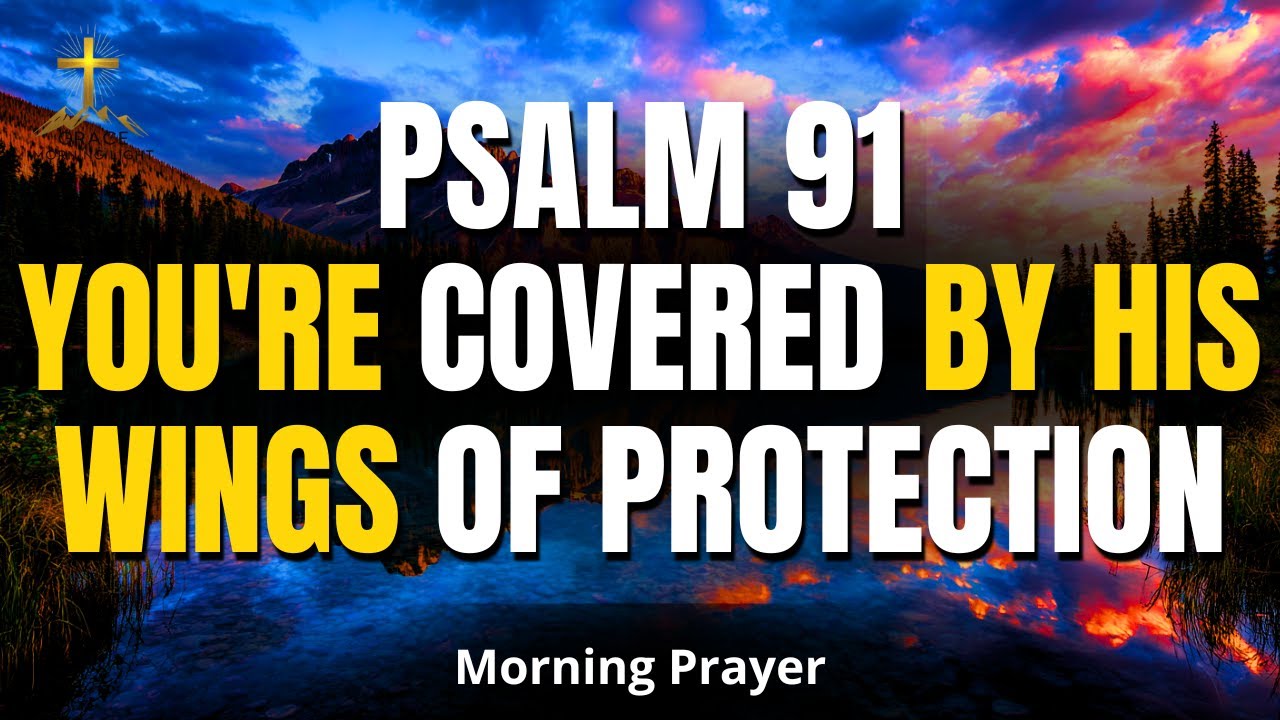 PSALM 91 | You're Covered by His Wings of Protection | Powerful Morning Prayer