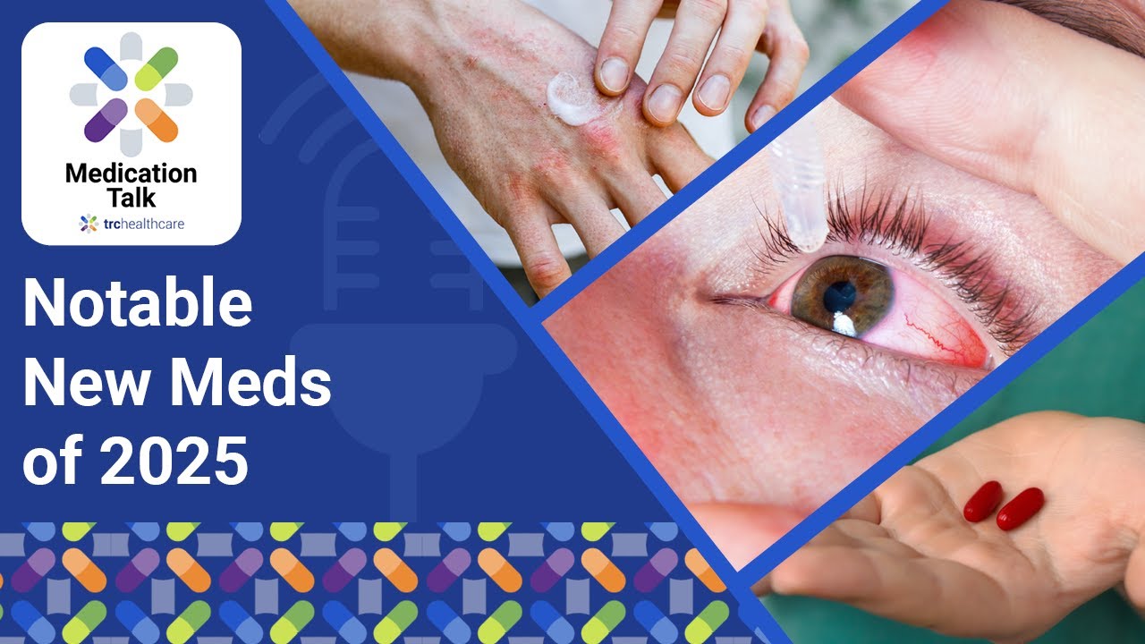 Notable New Meds of 2025 | TRC Healthcare Medication Talk Podcast