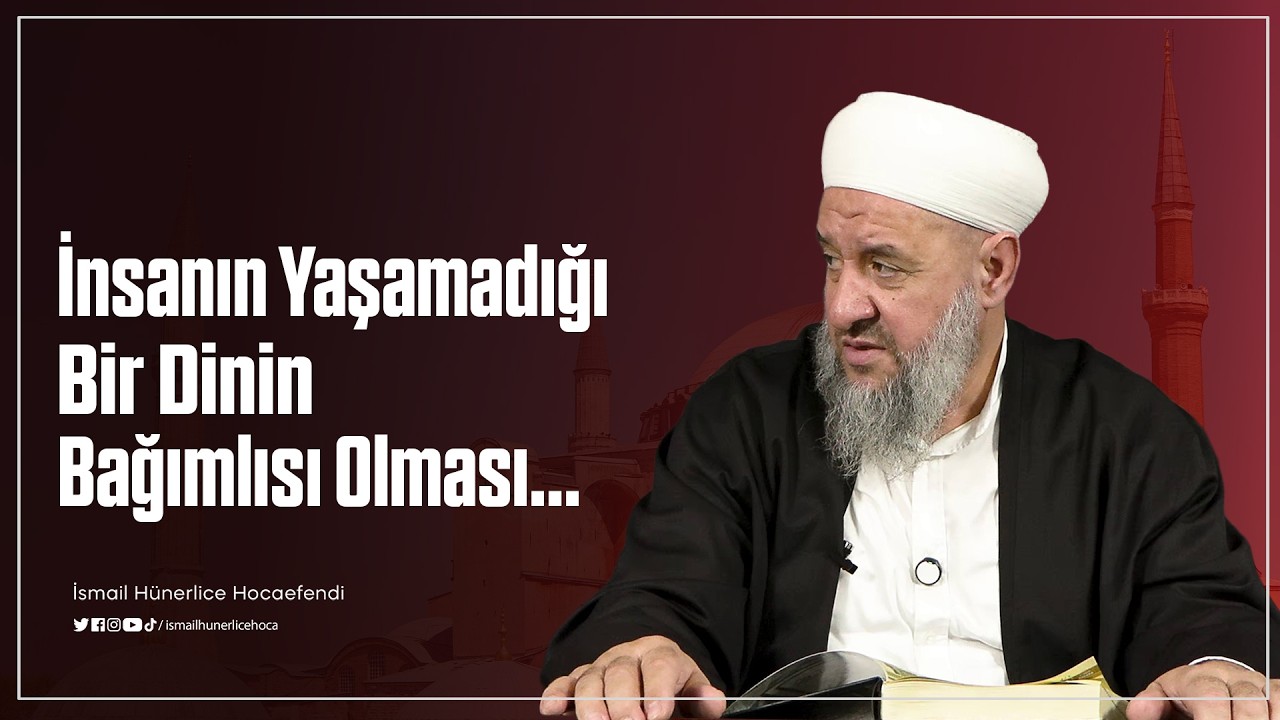 İnsanın Yaşamadığı Bir Dinin Bağımlısı Olması... - İsmail Hünerlice Hocaefendi