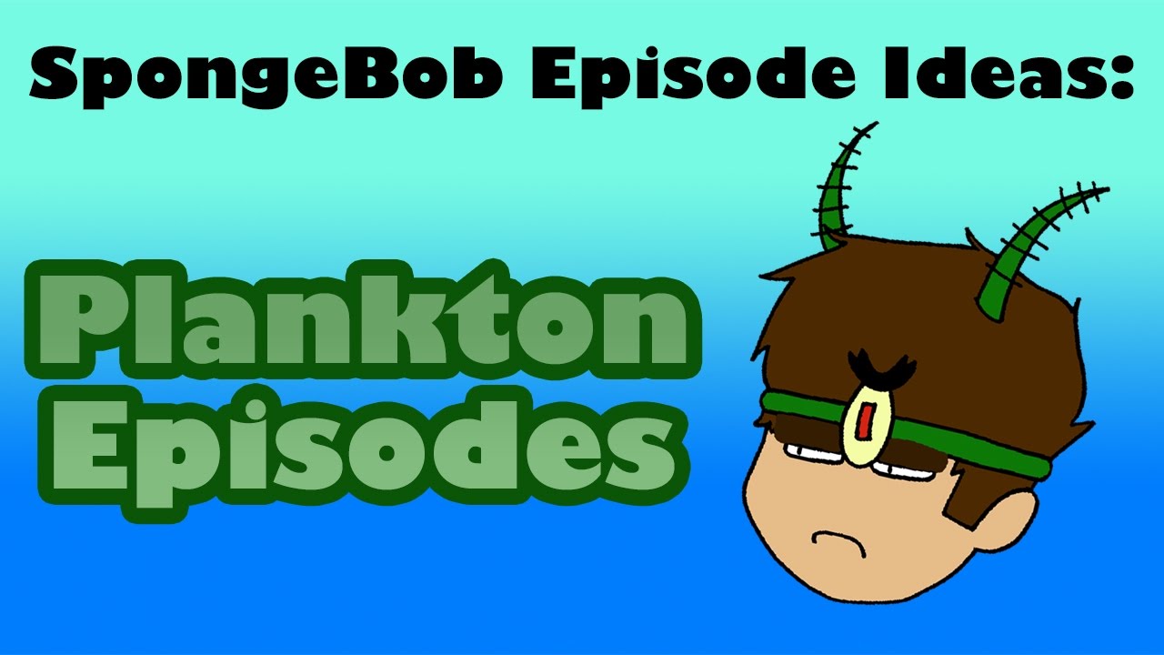 SpongeBob Episode Ideas: Plankton Episodes