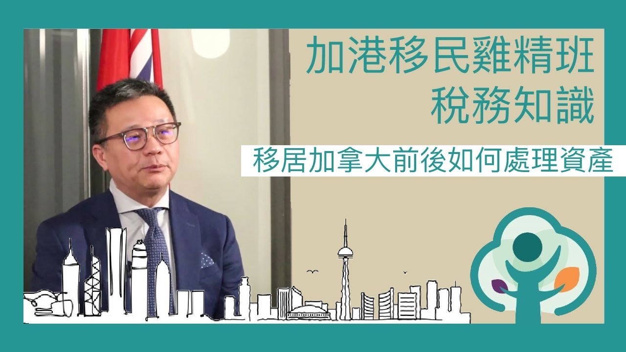 加港救生艇計劃－稅務知識: 移居加拿大前後如何處理資產   TAXATION: How to handle assets Before & After Immigration to Canada