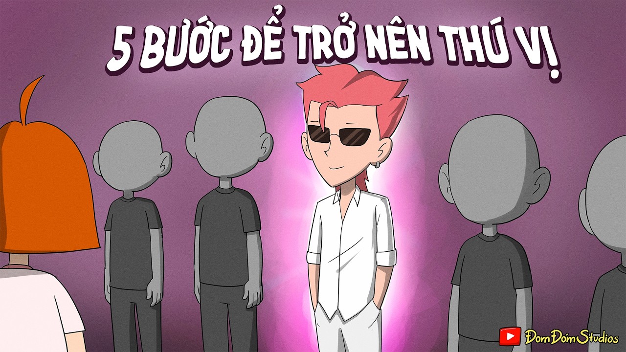5 BƯỚC ĐỂ TRỞ NÊN THÚ VỊ HƠN - CẨM NANG CHỐNG 