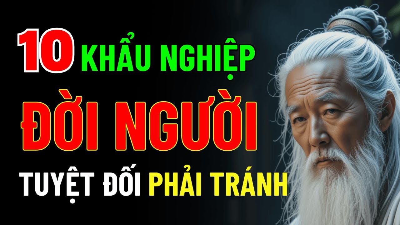 Cổ Nhân Dạy: 10 Khẩu Nghiệp Đời Người Tuyệt Đối Phải Tránh