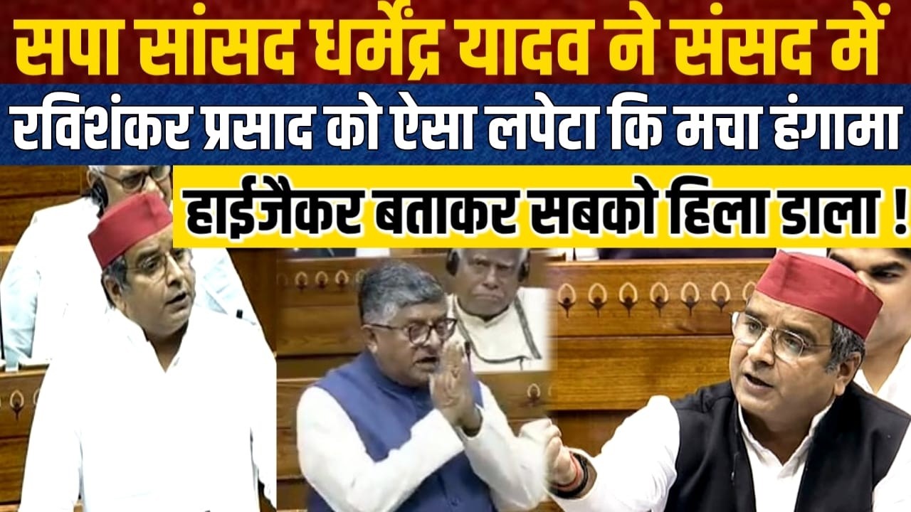 LIVE:सपा सांसद धर्मेंद्र यादव ने संसद में रविशंकर प्रसाद को लपेटा, हाईजैकर बताकर सबको हिला डाला !