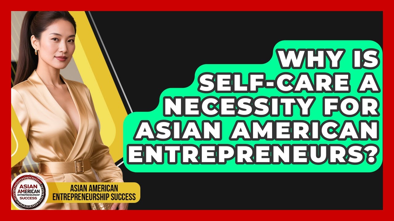 Why Is Self-care A Necessity For Asian American Entrepreneurs?