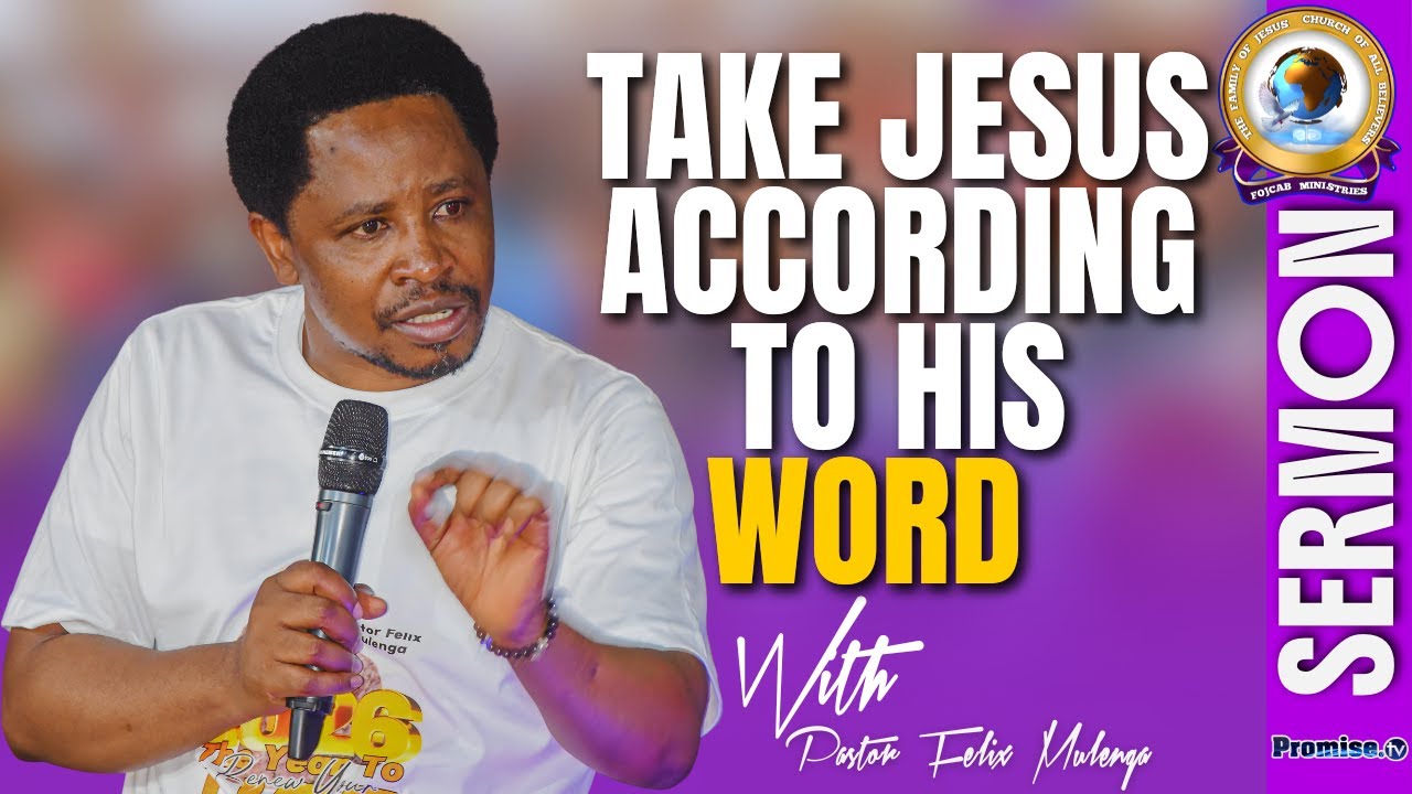 Take Jesus According To His Word | Pastor Felix Mulenga's Sermon