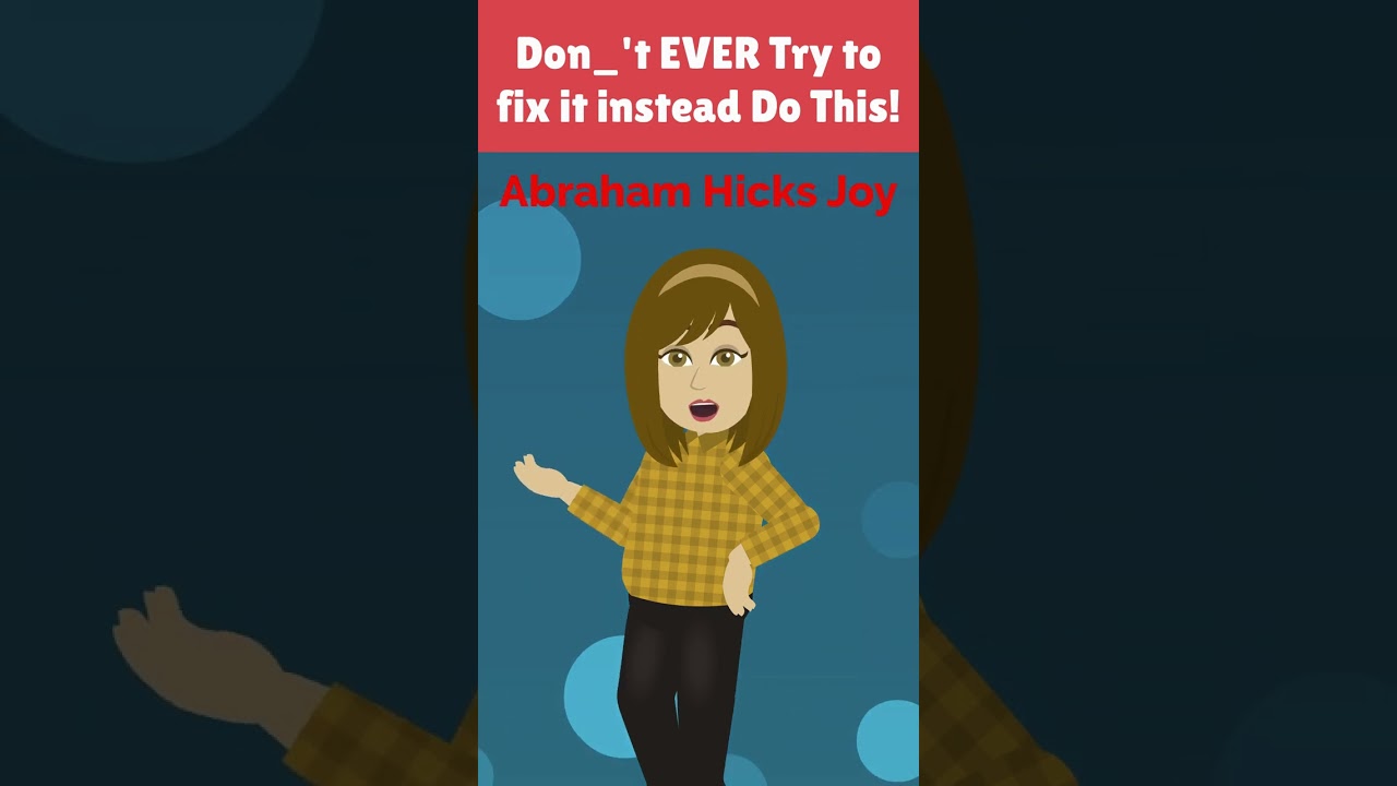 Abraham Hicks _ Don_'t EVER Try to fix it instead [Abraham Hicks Joy]