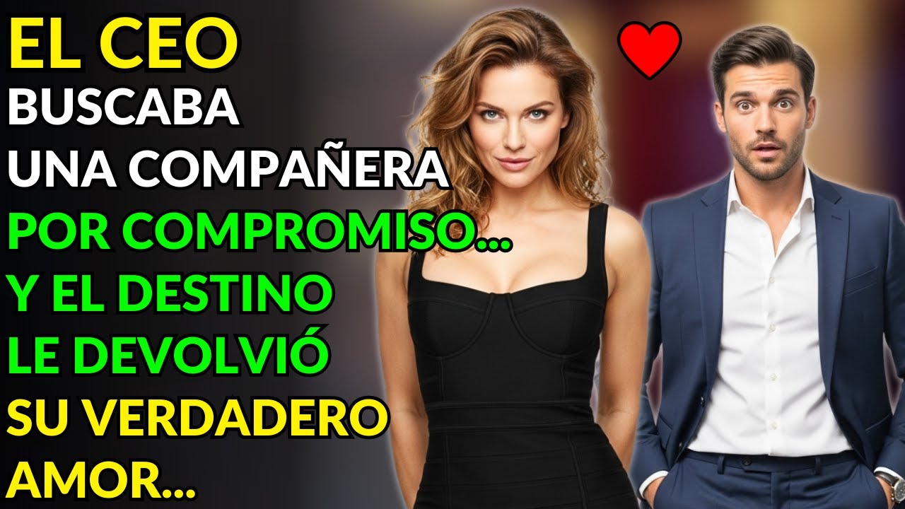 EL CEO BUSCABA UNA COMPAÑERA POR COMPROMISO... Y EL DESTINO LE DEVOLVIÓ SU VERDADERO AMOR
