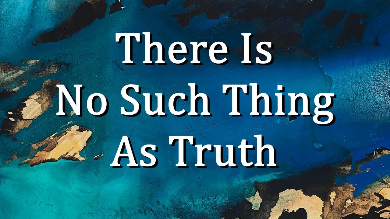 There Is No Such Thing As Truth